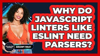 Why Do JavaScript Linters Like ESLint Need Parsers? - JavaScript Toolkit