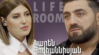 LIFEROOM | Կարեն Հովհաննիսյանը՝ մանկություն չունենալու, ծնողական ջերմության բացի, իր ընտանիքի մասին