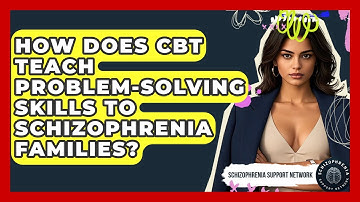 How Does CBT Teach Problem-solving Skills To Schizophrenia Families? - Schizophrenia Support Network
