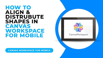 HOW TO ALIGN & DISTRIBUTE SHAPES IN CANVAS WORKSPACE FOR MOBILE