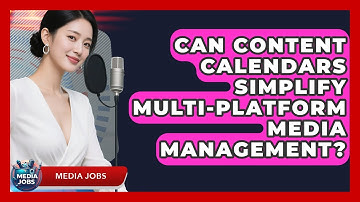 Can Content Calendars Simplify Multi-Platform Media Management? - Media Jobs