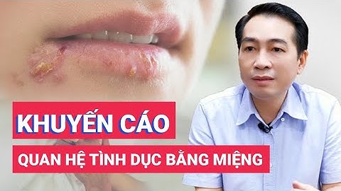 Bác sĩ khuyến cáo: Quan hệ tình dục bằng miệng tiềm ẩn nhiều nguy cơ mắc bệnh
