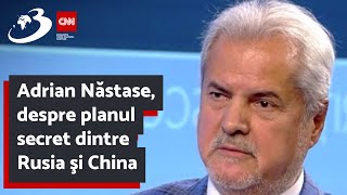 Adrian Năstase, despre planul secret dintre Rusia şi China: Trebuie să lăsăm la o parte iluziile