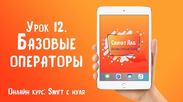 Swift с нуля. Урок 12: Базовые операторы