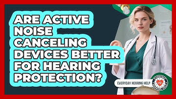 Are Active Noise Canceling Devices Better For Hearing Protection? - Everyday Hearing Help