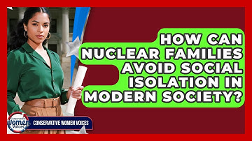 How Can Nuclear Families Avoid Social Isolation In Modern Society? - Conservative Women Voices
