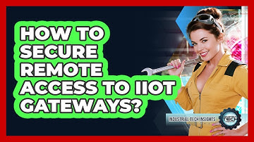How To Secure Remote Access To IIoT Gateways?