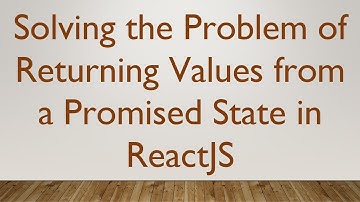 Solving the Problem of Returning Values from a Promised State in ReactJS