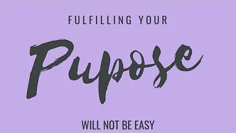 Fulfilling Your Purpose Will Not Be Easy