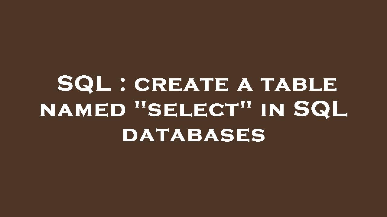 SQL : create a table named "select" in SQL databases - YouTube