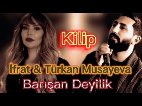 İfrat & Türkan Musayeva - Barişan Deyilik (Kilip) 2023 Yeni