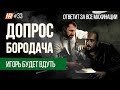 ДОПРОС БОРОДАЧА | ОТКАЗ ОТ АКЦИЙ | НАШЛИ МОШЕННИКОВ | ИГОРЬ БУДЕТ ВДУТЬ.