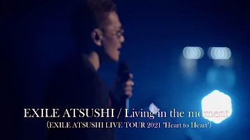 EXILE ATSUSHI / Living in the moment（EXILE ATSUSHI LIVE TOUR 2021 "Heart to Heart"）