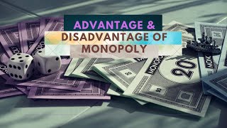 ADVANTAGE AND DISADVANTAGE OF MONOPOLY