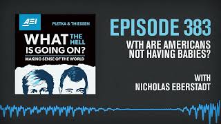 WTH Are Americans Not Having Babies? Nicholas Eberstadt Explains | WHAT THE HELL