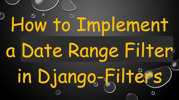 How to Implement a Date Range Filter in Django-Filters