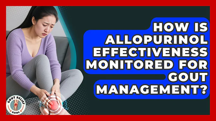 How Is Allopurinol Effectiveness Monitored For Gout Management? - Gout Relief Guide