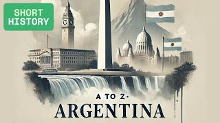 A to Z of Countries: Argentina - A Short History of Argentina: Resilience and Revolution