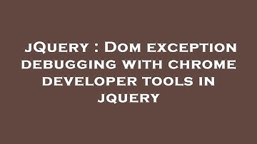 jQuery : Dom exception debugging with chrome developer tools in jquery