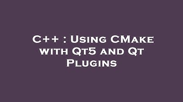 C++ : Using CMake with Qt5 and Qt Plugins