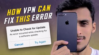 How VPN Can Fix This Error &quot;Unable To Check For Update&quot; on iPhone