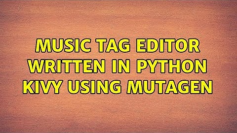 Music Tag Editor written in Python Kivy using Mutagen