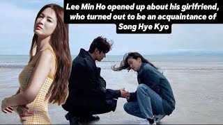 Lee Min Ho opened up about his girlfriend, who turned out to be an acquaintance of Song Hye Kyo