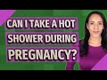 Can I take a hot shower during pregnancy?