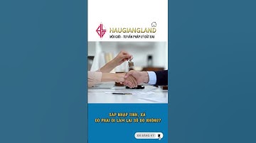 Sáp nhập tỉnh, thành, xã – Người dân có cần phải đổi lại sổ đỏ hay giấy tờ nhà đất không?