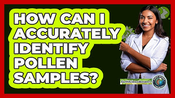 How Can I Accurately Identify Pollen Samples? - Earth Science Answers