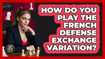 How Do You Play The French Defense Exchange Variation? - The Chess Codex