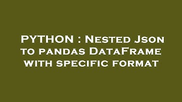 PYTHON : Nested Json to pandas DataFrame with specific format