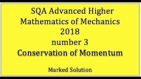 2018 SQA AH Mathematics of Mechanics. No.3 Conservation of Momentum