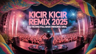 🔥 Kicir Kicir Remix 2025 | DJ Techno Full Bass Trending Viral 🔥