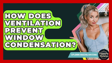 How Does Ventilation Prevent Window Condensation? - Explaining Household Mysteries