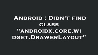 Android : Didn't find class "androidx.core.widget.DrawerLayout"