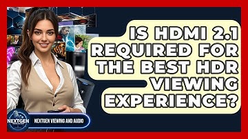 Is HDMI 2.1 Required For The Best HDR Viewing Experience? - NextGen Viewing and Audio