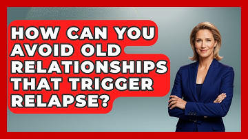 How Can You Avoid Old Relationships That Trigger Relapse? | Mind Over Substance