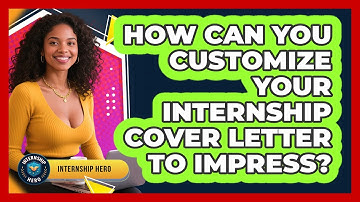 How Can You Customize Your Internship Cover Letter To Impress? - Internship Hero