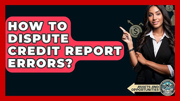 How To Dispute Credit Report Errors? - AssetsandOpportunity.org