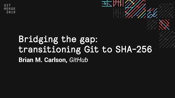 Bridging the gap: transitioning Git to SHA-256 - Git Merge 2019
