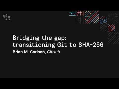 Bridging the gap: transitioning Git to SHA-256 - Git Merge 2019