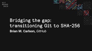 Bridging the gap: transitioning Git to SHA-256 - Git Merge 2019