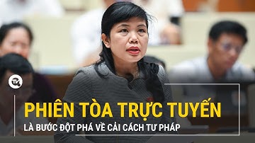 Phiên tòa trực tuyến là bước đột phá về cải cách tư pháp của hệ thống tòa án | Họp Quốc hội 2022