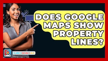 Does Google Maps Show Property Lines? - SearchEnginesHub.com