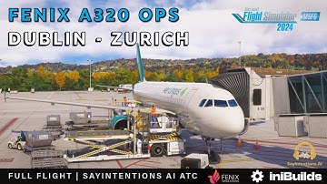 MSFS 2024 FENIX A320 | SayIntentions AI ATC - Dublin ✈︎ Zurich Real World Ops | IniBuilds Airports