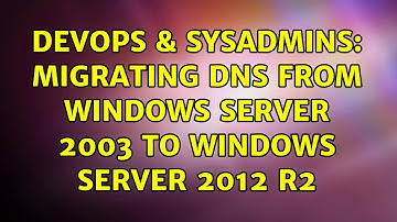 DevOps & SysAdmins: Migrating DNS from Windows Server 2003 to Windows Server 2012 R2