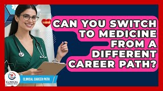 Can You Switch to Medicine From a Different Career Path? - Clinical Career Path