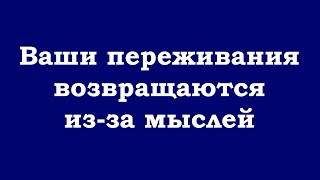 Ваши Переживания Возвращаются Из-За Мыслей