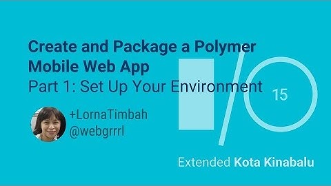 Create and Package a Polymer Mobile Web App Part 1: Set Up Your Environment